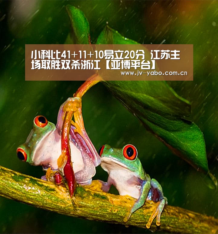 小科比41+11+10易立20分 江苏主场取胜双杀浙江【亚博平台】(图2) 亚博平台